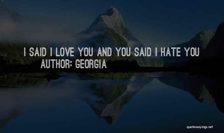 Georgia Quotes: I Said I Love You And You Said I Hate You