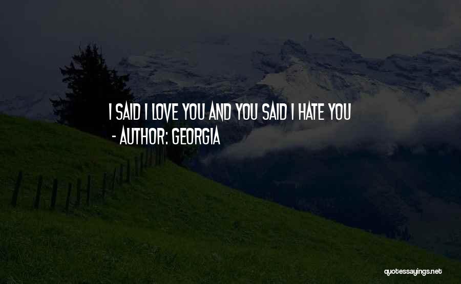 Georgia Quotes: I Said I Love You And You Said I Hate You