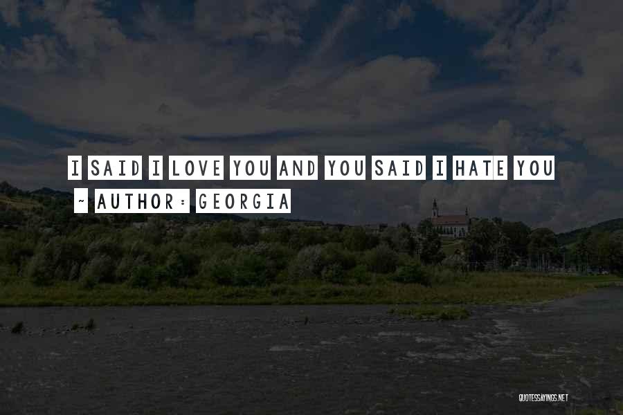 Georgia Quotes: I Said I Love You And You Said I Hate You