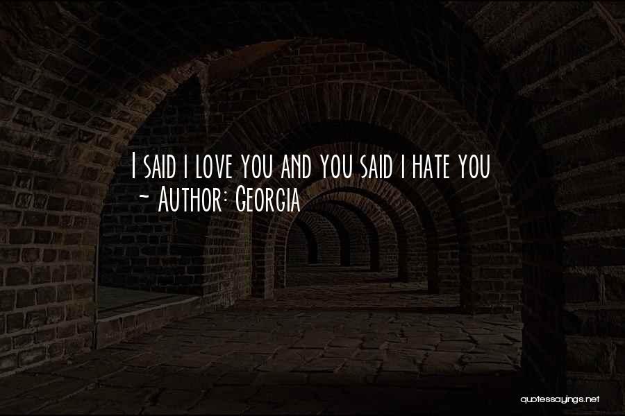 Georgia Quotes: I Said I Love You And You Said I Hate You