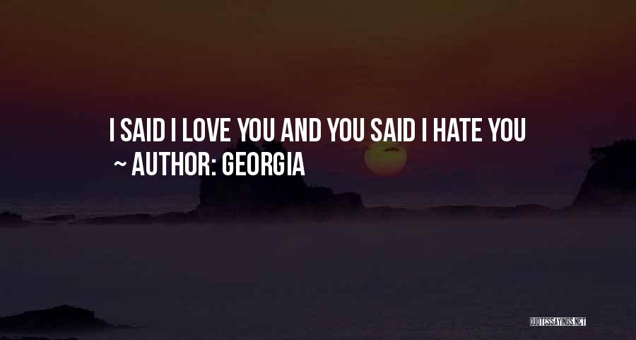 Georgia Quotes: I Said I Love You And You Said I Hate You