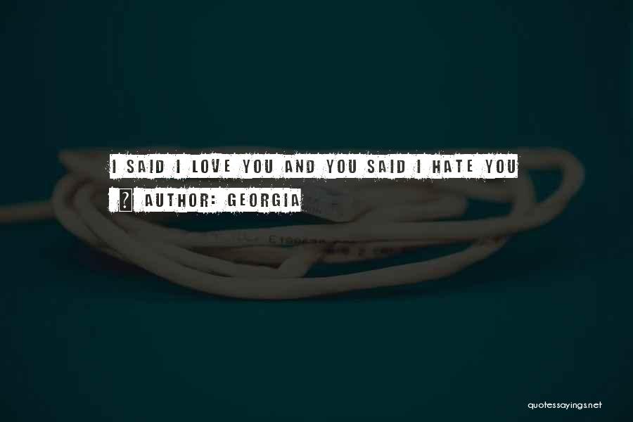 Georgia Quotes: I Said I Love You And You Said I Hate You