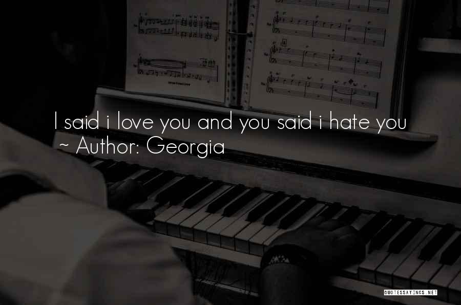 Georgia Quotes: I Said I Love You And You Said I Hate You