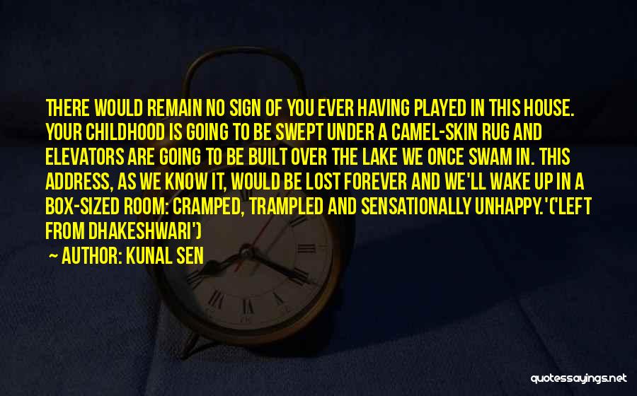 Kunal Sen Quotes: There Would Remain No Sign Of You Ever Having Played In This House. Your Childhood Is Going To Be Swept