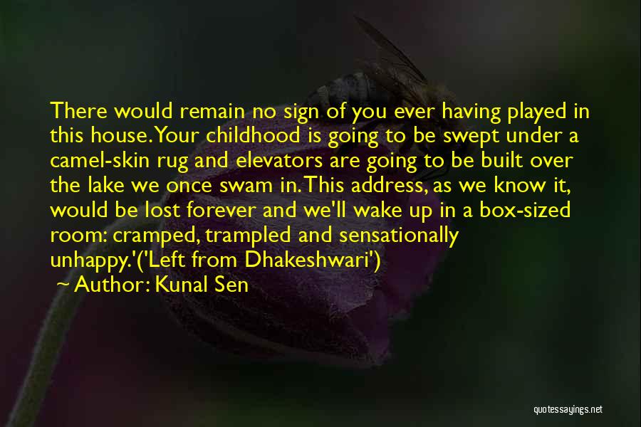 Kunal Sen Quotes: There Would Remain No Sign Of You Ever Having Played In This House. Your Childhood Is Going To Be Swept