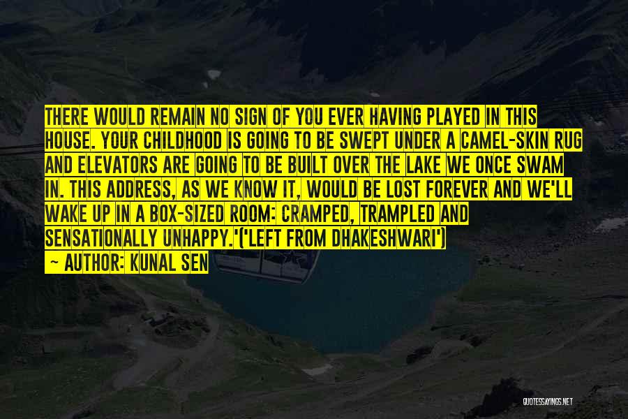 Kunal Sen Quotes: There Would Remain No Sign Of You Ever Having Played In This House. Your Childhood Is Going To Be Swept