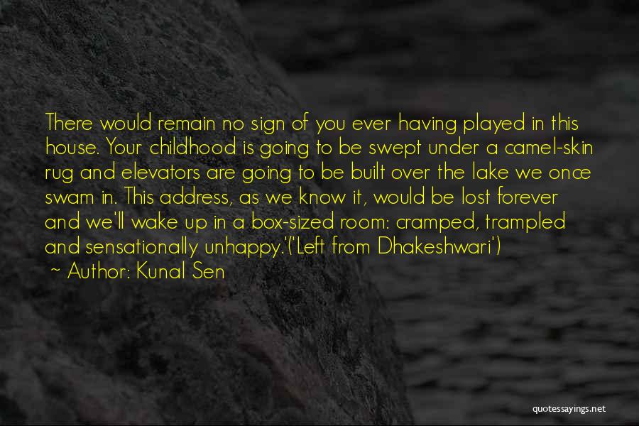 Kunal Sen Quotes: There Would Remain No Sign Of You Ever Having Played In This House. Your Childhood Is Going To Be Swept