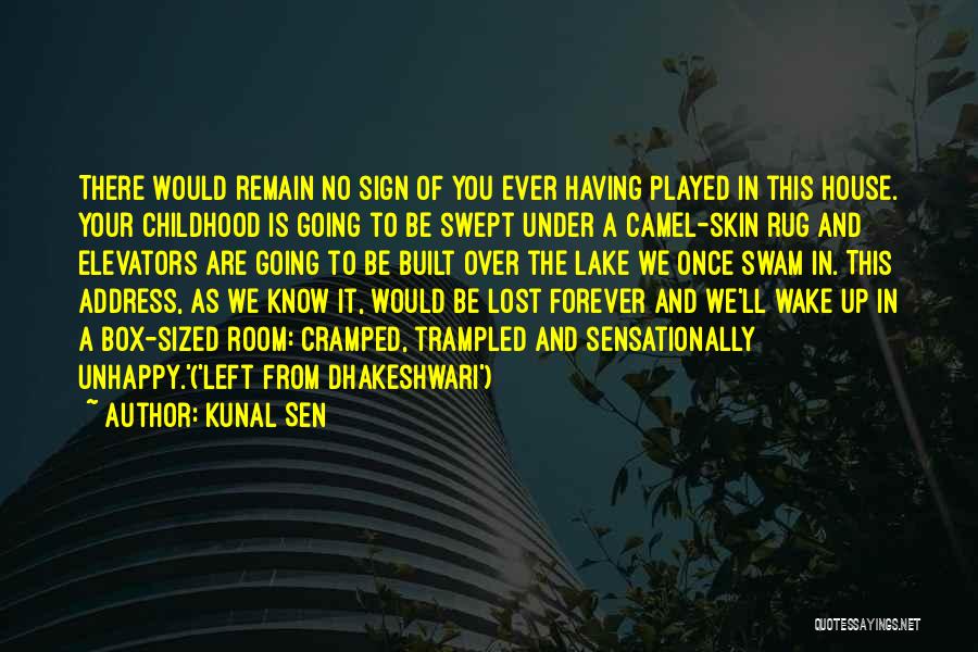 Kunal Sen Quotes: There Would Remain No Sign Of You Ever Having Played In This House. Your Childhood Is Going To Be Swept