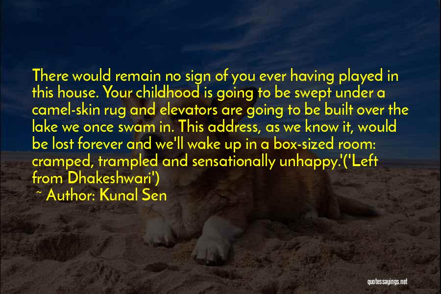Kunal Sen Quotes: There Would Remain No Sign Of You Ever Having Played In This House. Your Childhood Is Going To Be Swept