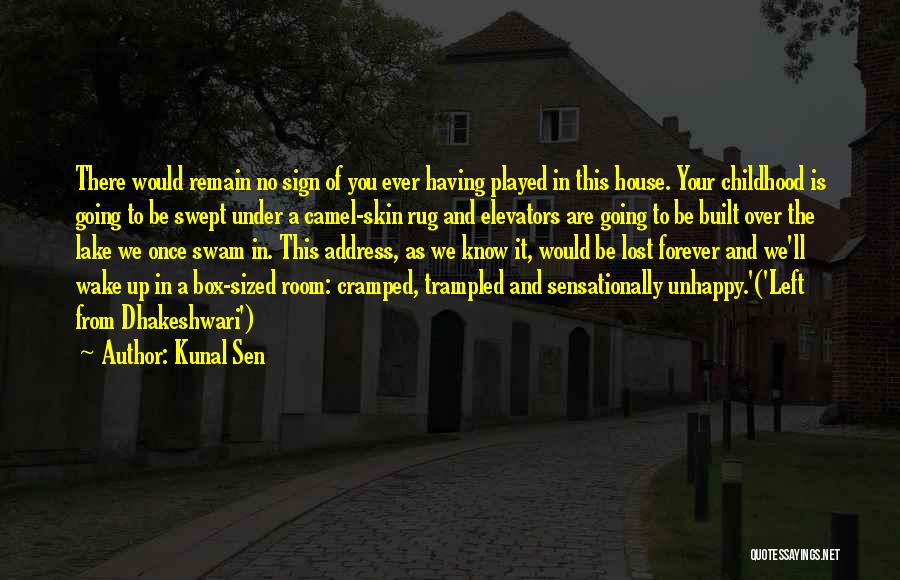 Kunal Sen Quotes: There Would Remain No Sign Of You Ever Having Played In This House. Your Childhood Is Going To Be Swept