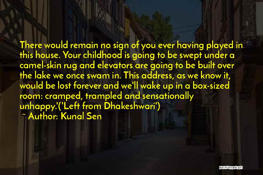 Kunal Sen Quotes: There Would Remain No Sign Of You Ever Having Played In This House. Your Childhood Is Going To Be Swept