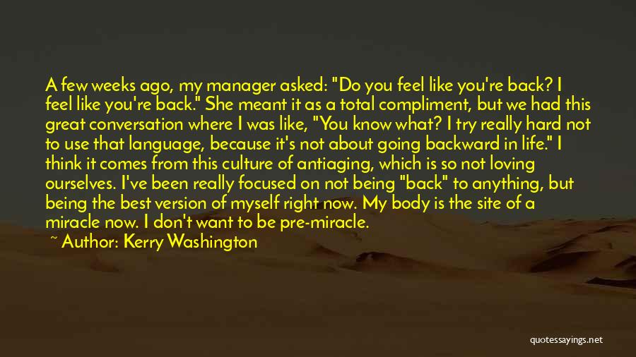 Kerry Washington Quotes: A Few Weeks Ago, My Manager Asked: Do You Feel Like You're Back? I Feel Like You're Back. She Meant