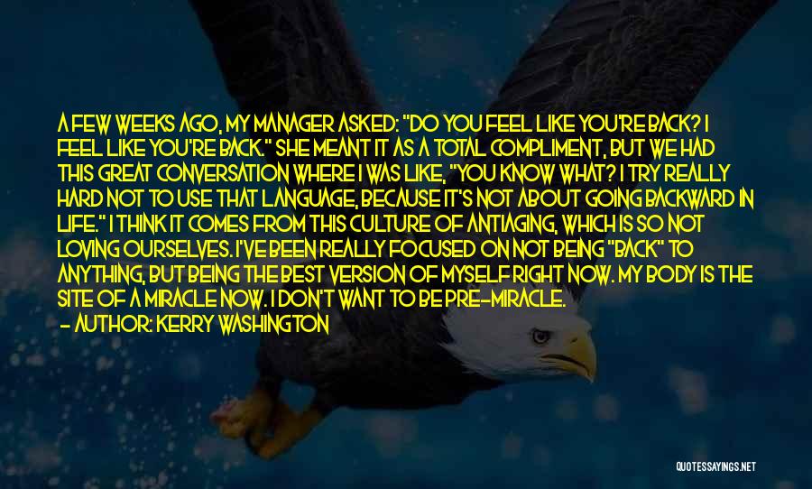 Kerry Washington Quotes: A Few Weeks Ago, My Manager Asked: Do You Feel Like You're Back? I Feel Like You're Back. She Meant