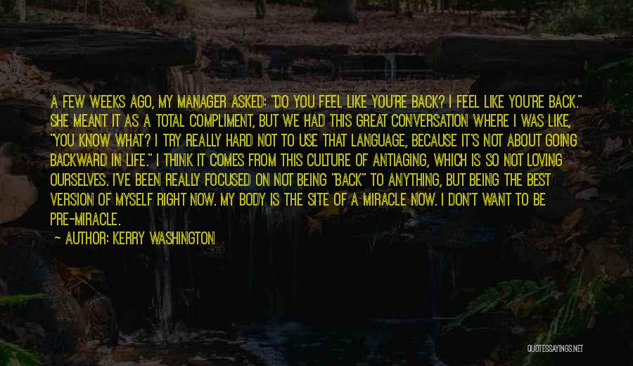 Kerry Washington Quotes: A Few Weeks Ago, My Manager Asked: Do You Feel Like You're Back? I Feel Like You're Back. She Meant