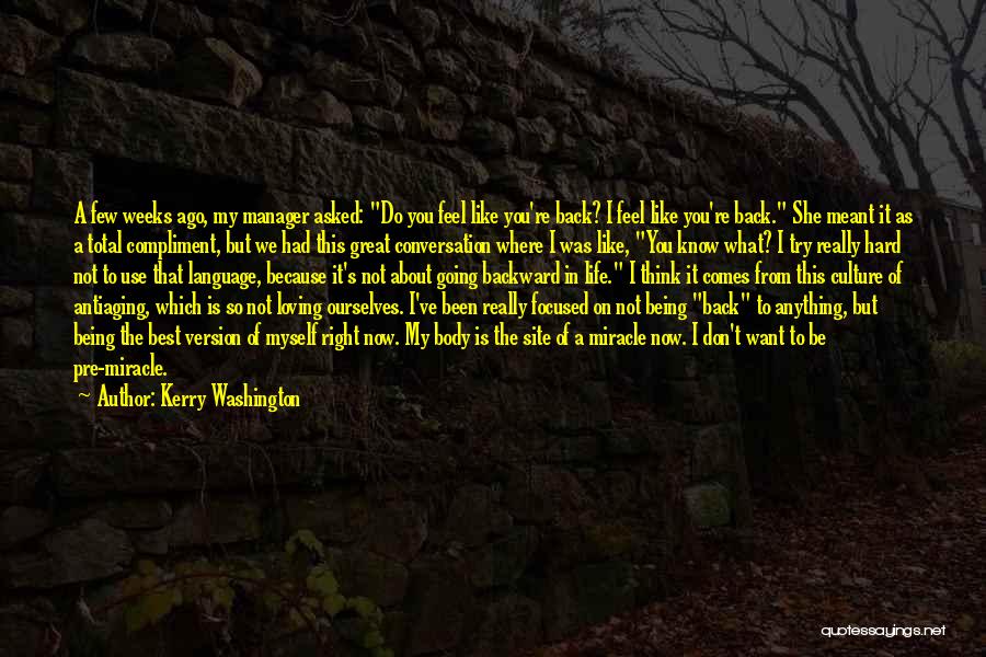 Kerry Washington Quotes: A Few Weeks Ago, My Manager Asked: Do You Feel Like You're Back? I Feel Like You're Back. She Meant