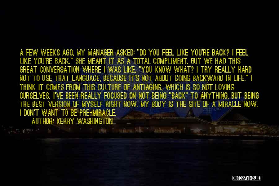 Kerry Washington Quotes: A Few Weeks Ago, My Manager Asked: Do You Feel Like You're Back? I Feel Like You're Back. She Meant