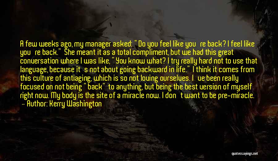 Kerry Washington Quotes: A Few Weeks Ago, My Manager Asked: Do You Feel Like You're Back? I Feel Like You're Back. She Meant