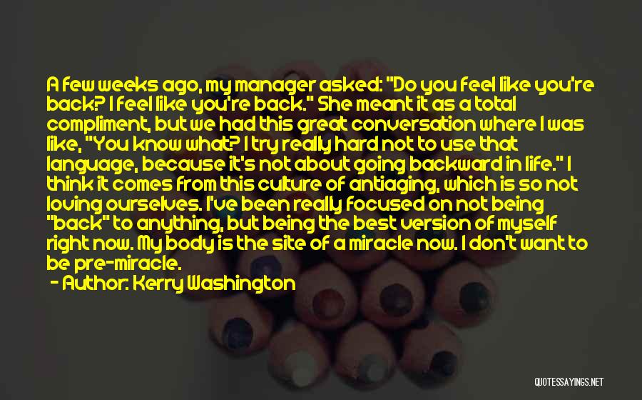 Kerry Washington Quotes: A Few Weeks Ago, My Manager Asked: Do You Feel Like You're Back? I Feel Like You're Back. She Meant