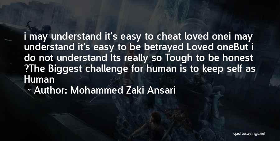 Mohammed Zaki Ansari Quotes: I May Understand It's Easy To Cheat Loved Onei May Understand It's Easy To Be Betrayed Loved Onebut I Do