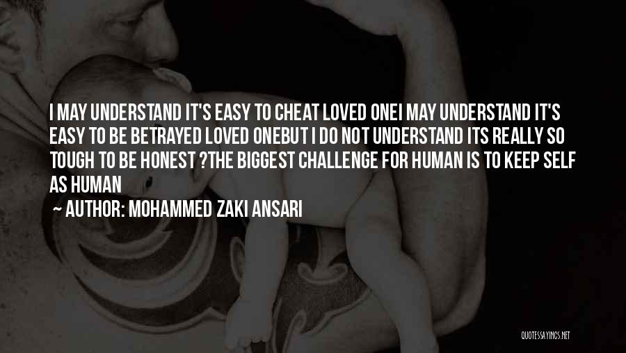 Mohammed Zaki Ansari Quotes: I May Understand It's Easy To Cheat Loved Onei May Understand It's Easy To Be Betrayed Loved Onebut I Do