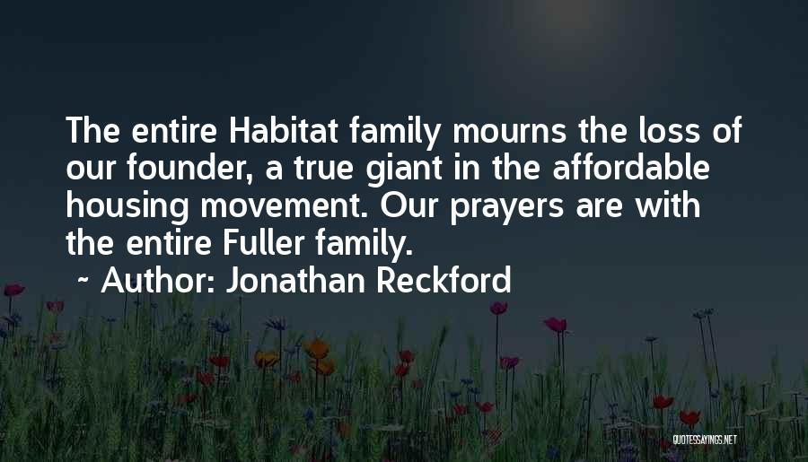 Jonathan Reckford Quotes: The Entire Habitat Family Mourns The Loss Of Our Founder, A True Giant In The Affordable Housing Movement. Our Prayers