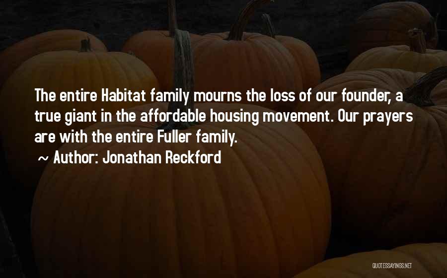 Jonathan Reckford Quotes: The Entire Habitat Family Mourns The Loss Of Our Founder, A True Giant In The Affordable Housing Movement. Our Prayers