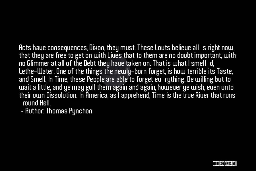 Thomas Pynchon Quotes: Acts Have Consequences, Dixon, They Must. These Louts Believe All's Right Now, That They Are Free To Get On With