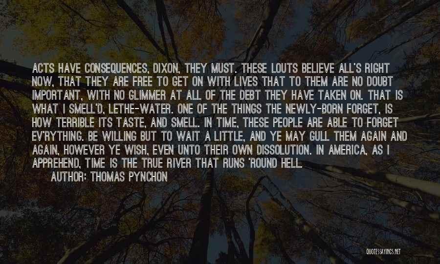 Thomas Pynchon Quotes: Acts Have Consequences, Dixon, They Must. These Louts Believe All's Right Now, That They Are Free To Get On With