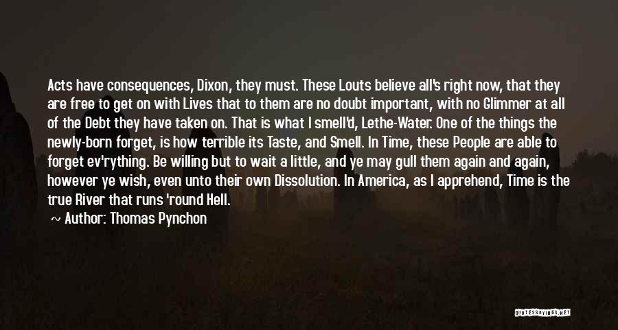 Thomas Pynchon Quotes: Acts Have Consequences, Dixon, They Must. These Louts Believe All's Right Now, That They Are Free To Get On With