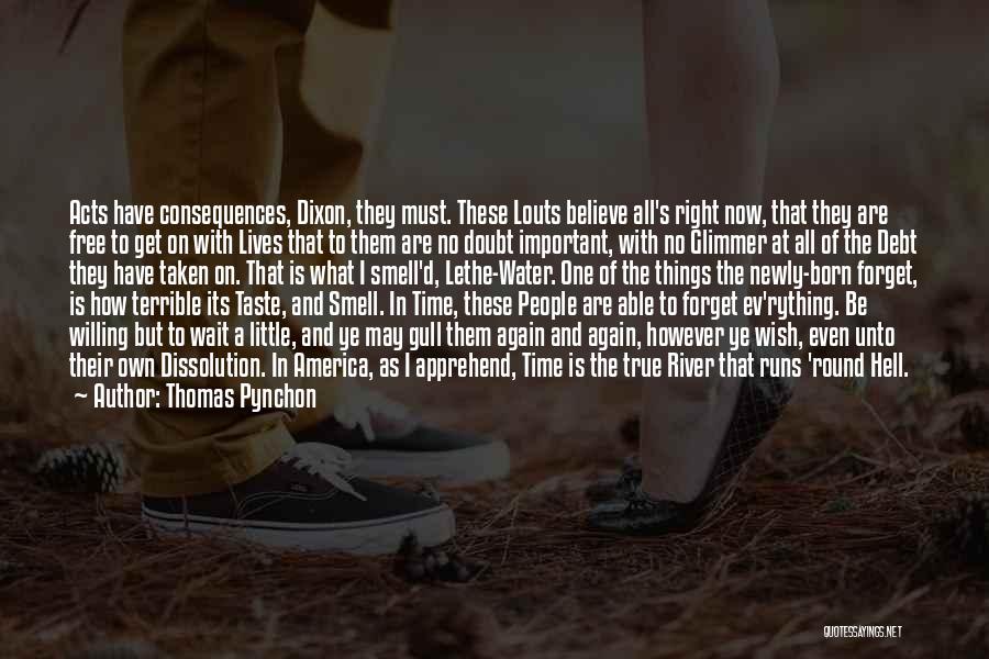 Thomas Pynchon Quotes: Acts Have Consequences, Dixon, They Must. These Louts Believe All's Right Now, That They Are Free To Get On With