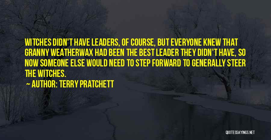 Terry Pratchett Quotes: Witches Didn't Have Leaders, Of Course, But Everyone Knew That Granny Weatherwax Had Been The Best Leader They Didn't Have,