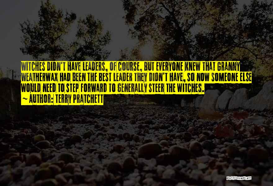 Terry Pratchett Quotes: Witches Didn't Have Leaders, Of Course, But Everyone Knew That Granny Weatherwax Had Been The Best Leader They Didn't Have,