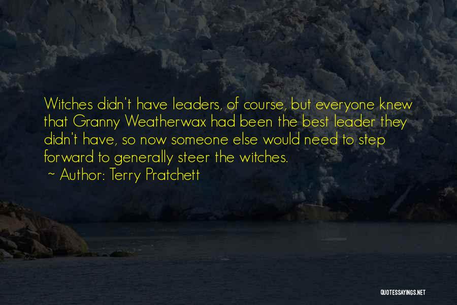 Terry Pratchett Quotes: Witches Didn't Have Leaders, Of Course, But Everyone Knew That Granny Weatherwax Had Been The Best Leader They Didn't Have,