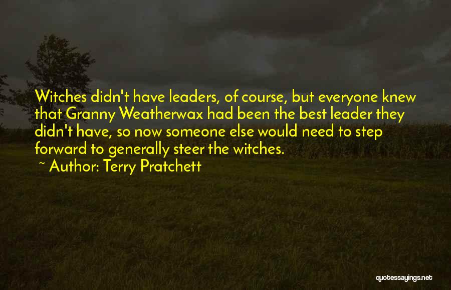 Terry Pratchett Quotes: Witches Didn't Have Leaders, Of Course, But Everyone Knew That Granny Weatherwax Had Been The Best Leader They Didn't Have,