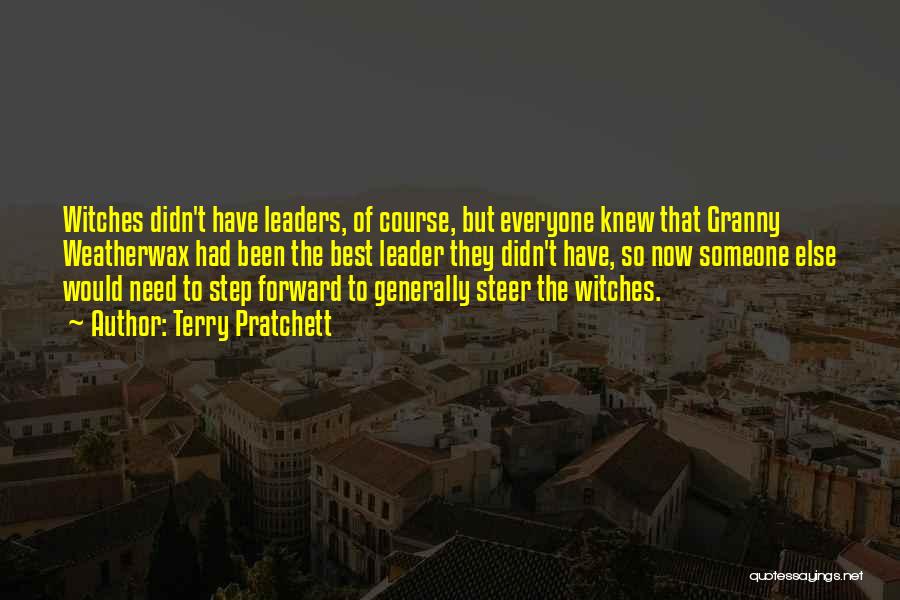 Terry Pratchett Quotes: Witches Didn't Have Leaders, Of Course, But Everyone Knew That Granny Weatherwax Had Been The Best Leader They Didn't Have,