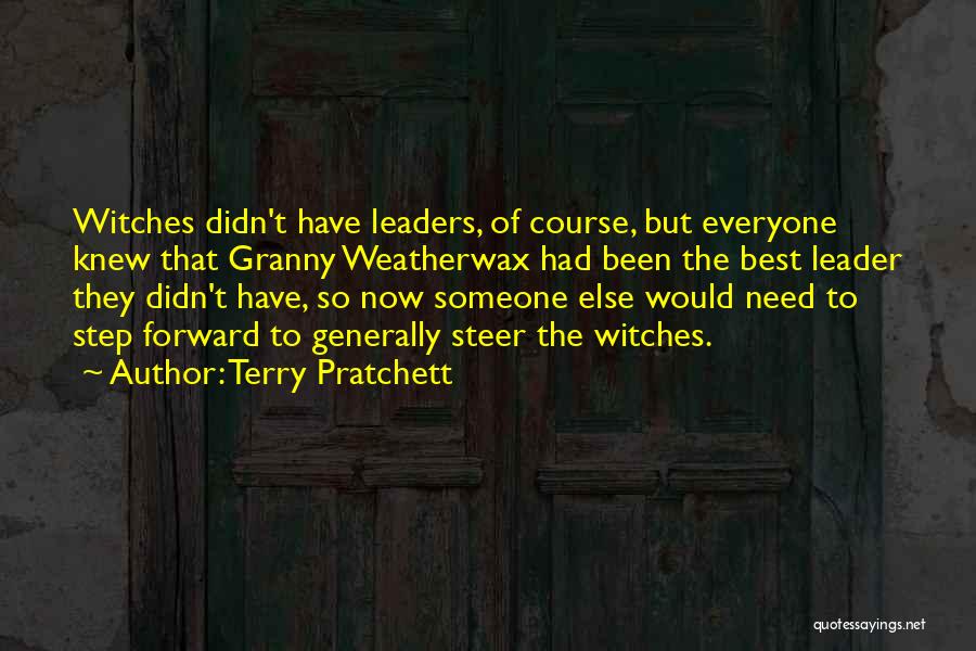 Terry Pratchett Quotes: Witches Didn't Have Leaders, Of Course, But Everyone Knew That Granny Weatherwax Had Been The Best Leader They Didn't Have,