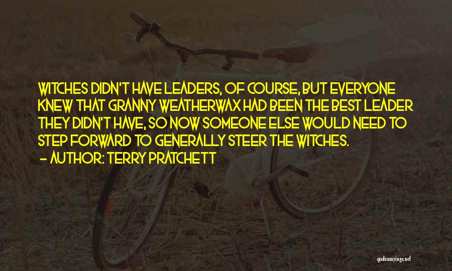 Terry Pratchett Quotes: Witches Didn't Have Leaders, Of Course, But Everyone Knew That Granny Weatherwax Had Been The Best Leader They Didn't Have,