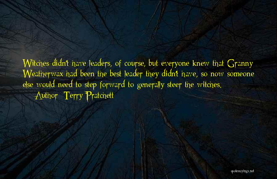 Terry Pratchett Quotes: Witches Didn't Have Leaders, Of Course, But Everyone Knew That Granny Weatherwax Had Been The Best Leader They Didn't Have,