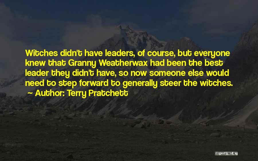 Terry Pratchett Quotes: Witches Didn't Have Leaders, Of Course, But Everyone Knew That Granny Weatherwax Had Been The Best Leader They Didn't Have,