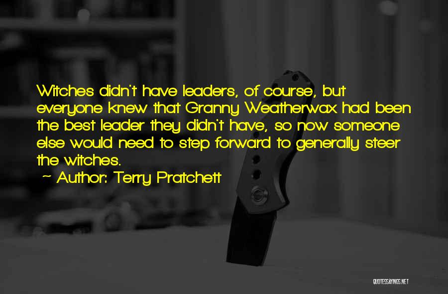 Terry Pratchett Quotes: Witches Didn't Have Leaders, Of Course, But Everyone Knew That Granny Weatherwax Had Been The Best Leader They Didn't Have,