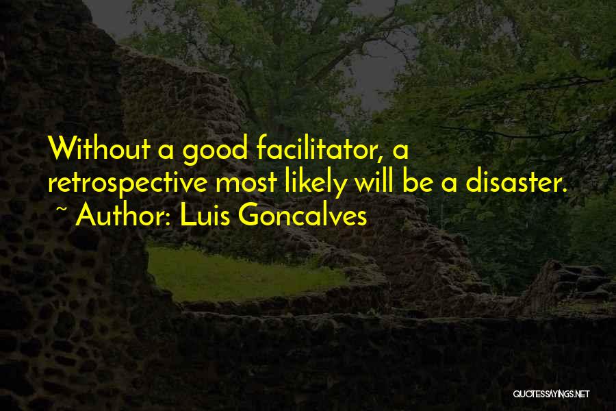 Luis Goncalves Quotes: Without A Good Facilitator, A Retrospective Most Likely Will Be A Disaster.