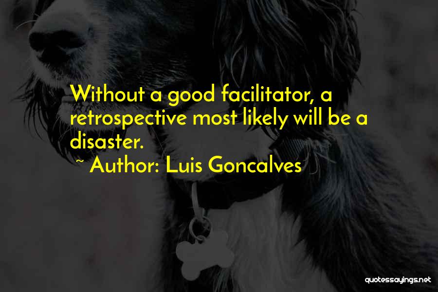 Luis Goncalves Quotes: Without A Good Facilitator, A Retrospective Most Likely Will Be A Disaster.