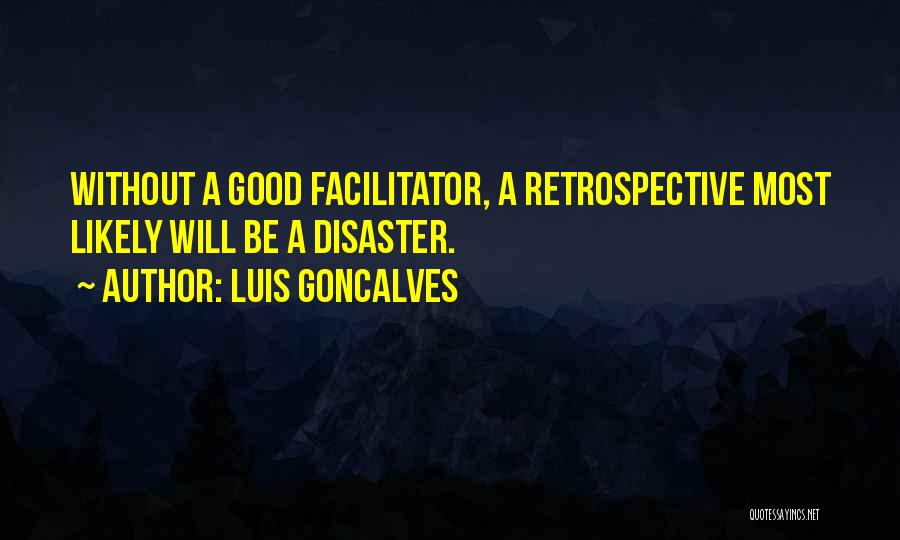 Luis Goncalves Quotes: Without A Good Facilitator, A Retrospective Most Likely Will Be A Disaster.