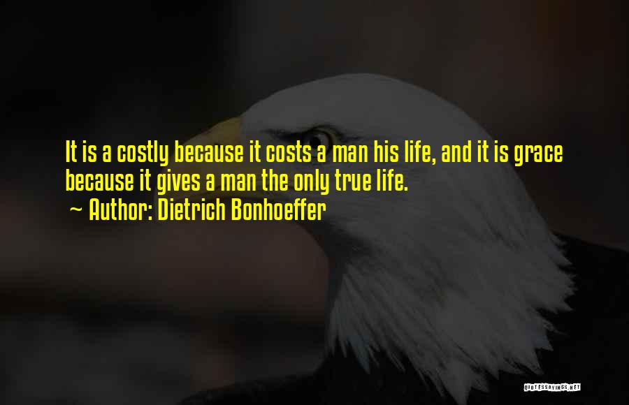 Dietrich Bonhoeffer Quotes: It Is A Costly Because It Costs A Man His Life, And It Is Grace Because It Gives A Man