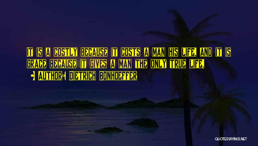 Dietrich Bonhoeffer Quotes: It Is A Costly Because It Costs A Man His Life, And It Is Grace Because It Gives A Man