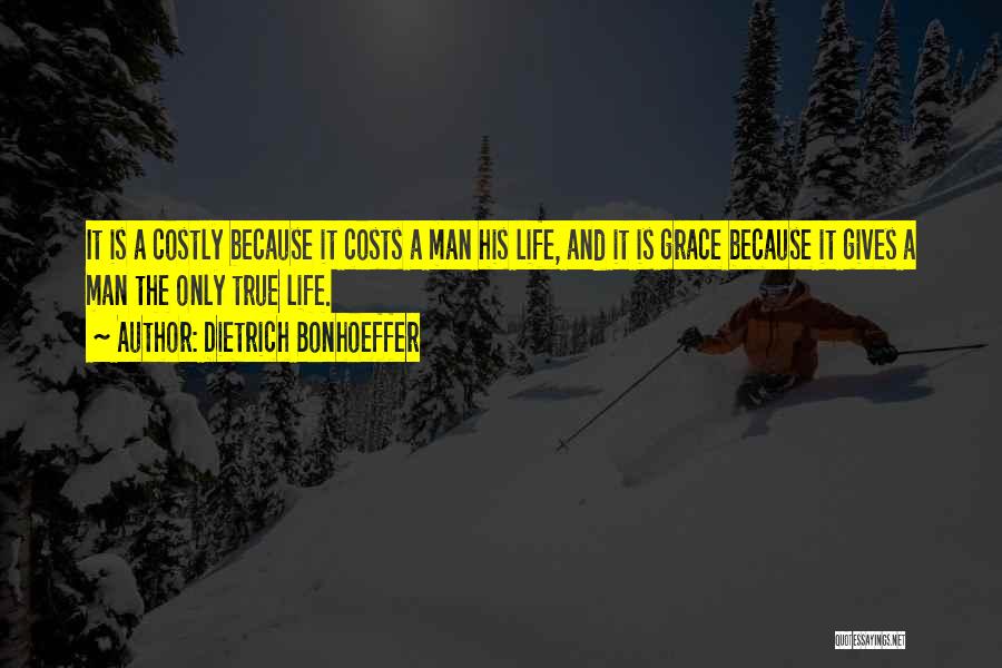 Dietrich Bonhoeffer Quotes: It Is A Costly Because It Costs A Man His Life, And It Is Grace Because It Gives A Man
