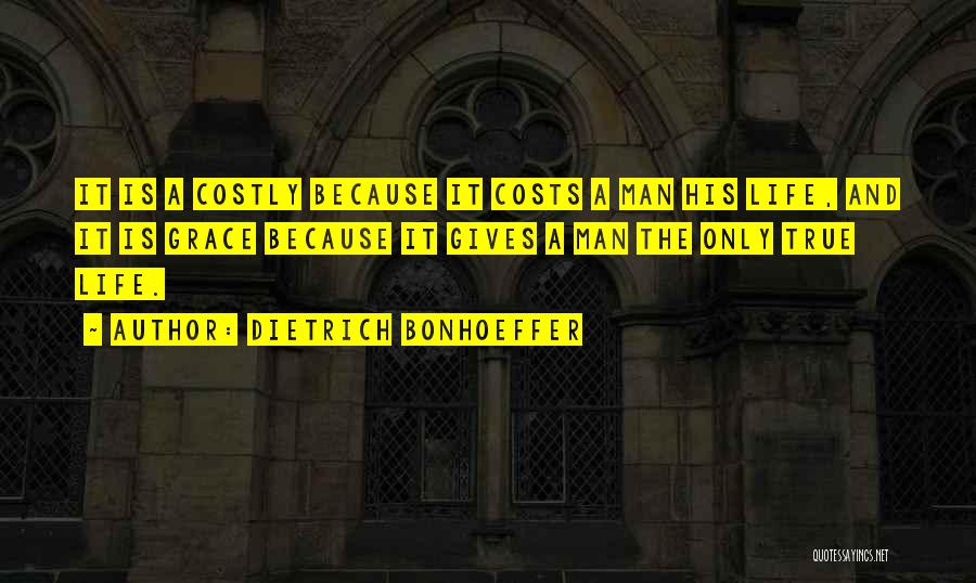 Dietrich Bonhoeffer Quotes: It Is A Costly Because It Costs A Man His Life, And It Is Grace Because It Gives A Man