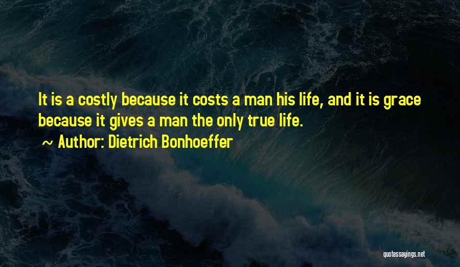 Dietrich Bonhoeffer Quotes: It Is A Costly Because It Costs A Man His Life, And It Is Grace Because It Gives A Man