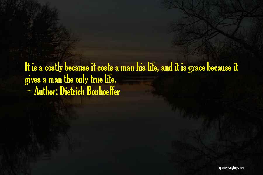 Dietrich Bonhoeffer Quotes: It Is A Costly Because It Costs A Man His Life, And It Is Grace Because It Gives A Man