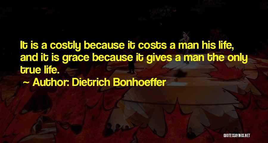Dietrich Bonhoeffer Quotes: It Is A Costly Because It Costs A Man His Life, And It Is Grace Because It Gives A Man